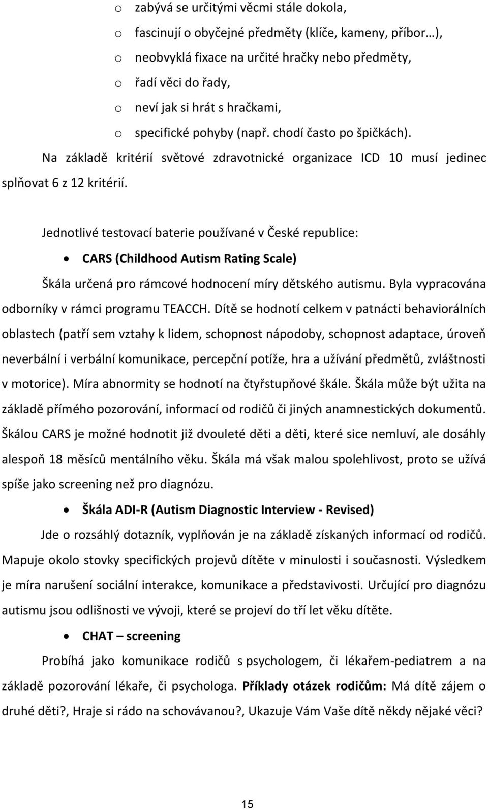 Jednotlivé testovací baterie používané v České republice: CARS (Childhood Autism Rating Scale) Škála určená pro rámcové hodnocení míry dětského autismu.