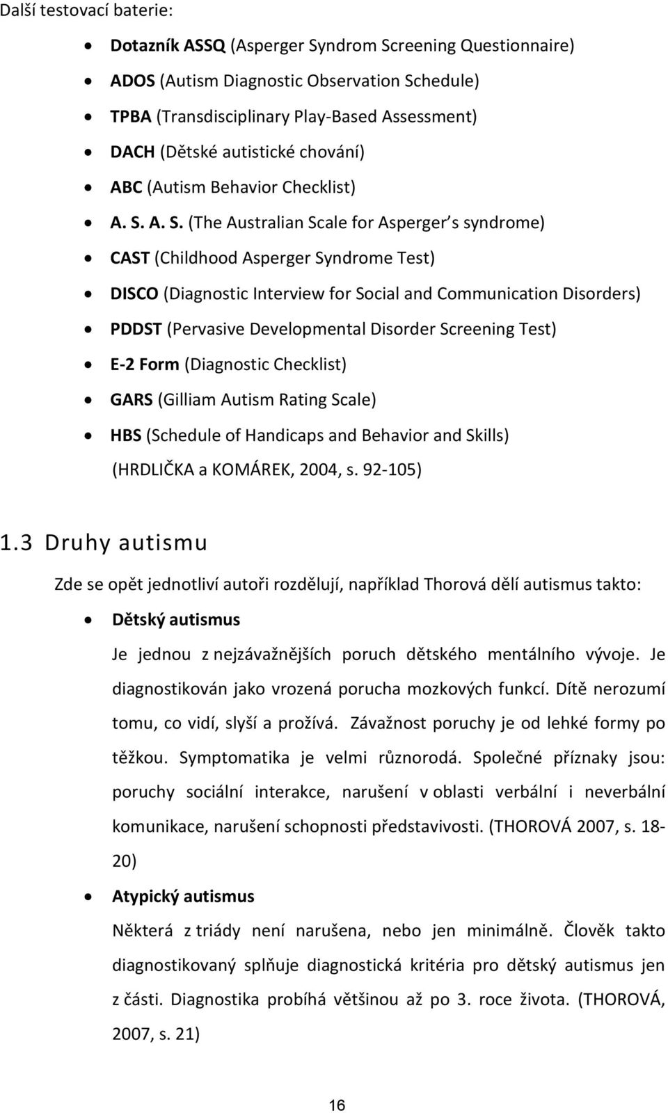 A. S. (The Australian Scale for Asperger s syndrome) CAST (Childhood Asperger Syndrome Test) DISCO (Diagnostic Interview for Social and Communication Disorders) PDDST (Pervasive Developmental