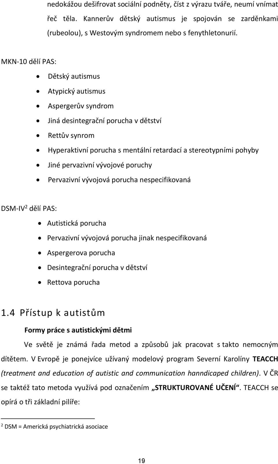 pervazivní vývojové poruchy Pervazivní vývojová porucha nespecifikovaná DSM-IV 2 dělí PAS: Autistická porucha Pervazivní vývojová porucha jinak nespecifikovaná Aspergerova porucha Desintegrační