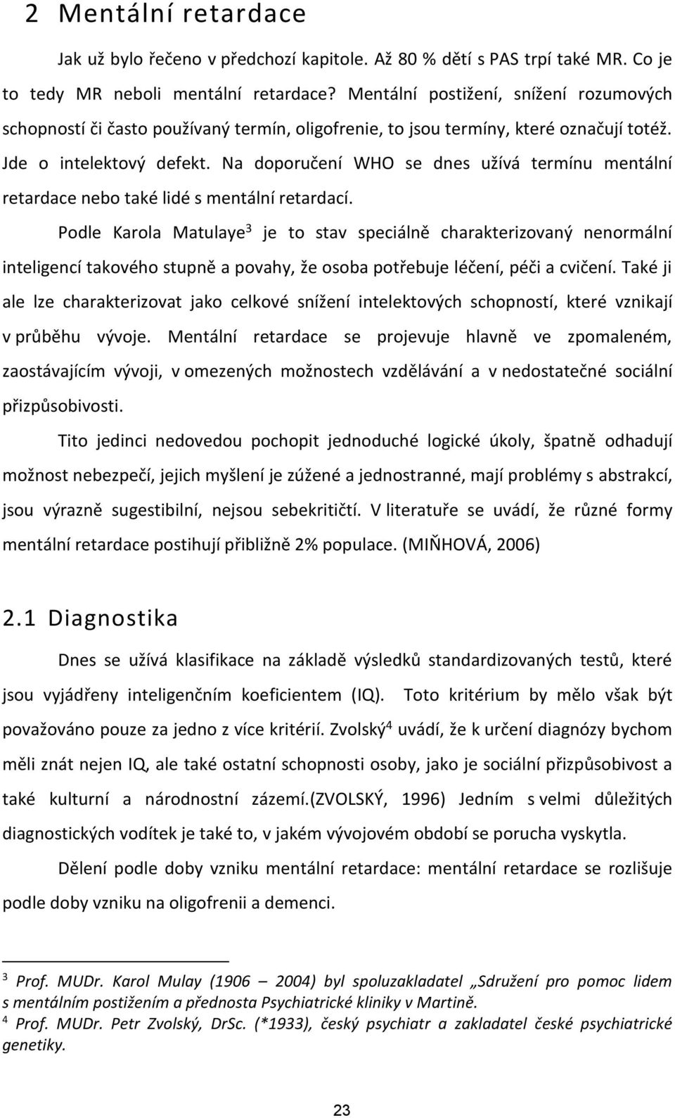 Na doporučení WHO se dnes užívá termínu mentální retardace nebo také lidé s mentální retardací.