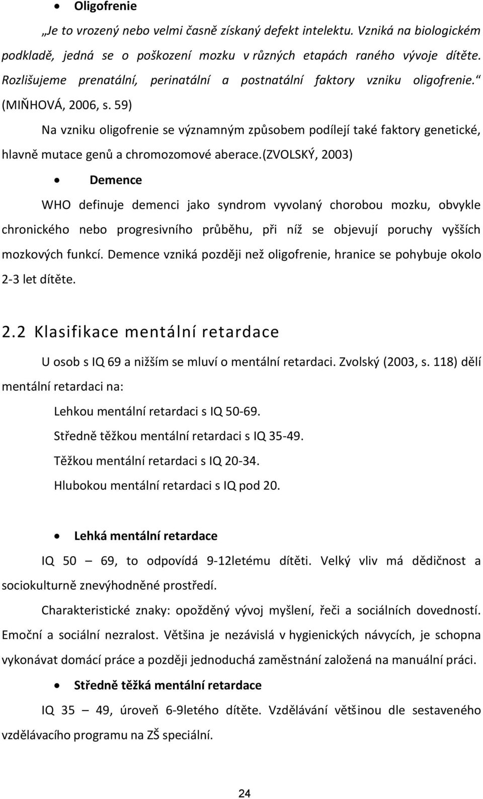 59) Na vzniku oligofrenie se významným způsobem podílejí také faktory genetické, hlavně mutace genů a chromozomové aberace.