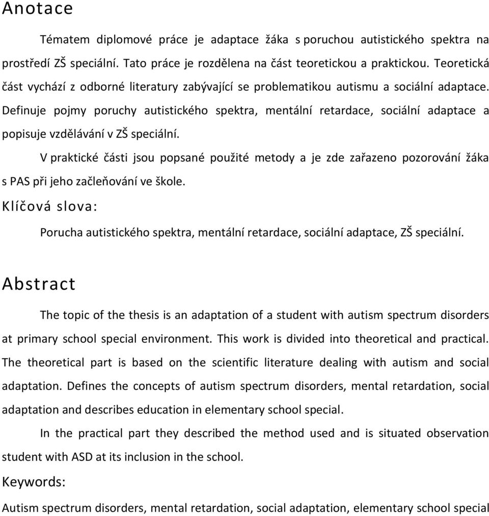 Definuje pojmy poruchy autistického spektra, mentální retardace, sociální adaptace a popisuje vzdělávání v ZŠ speciální.