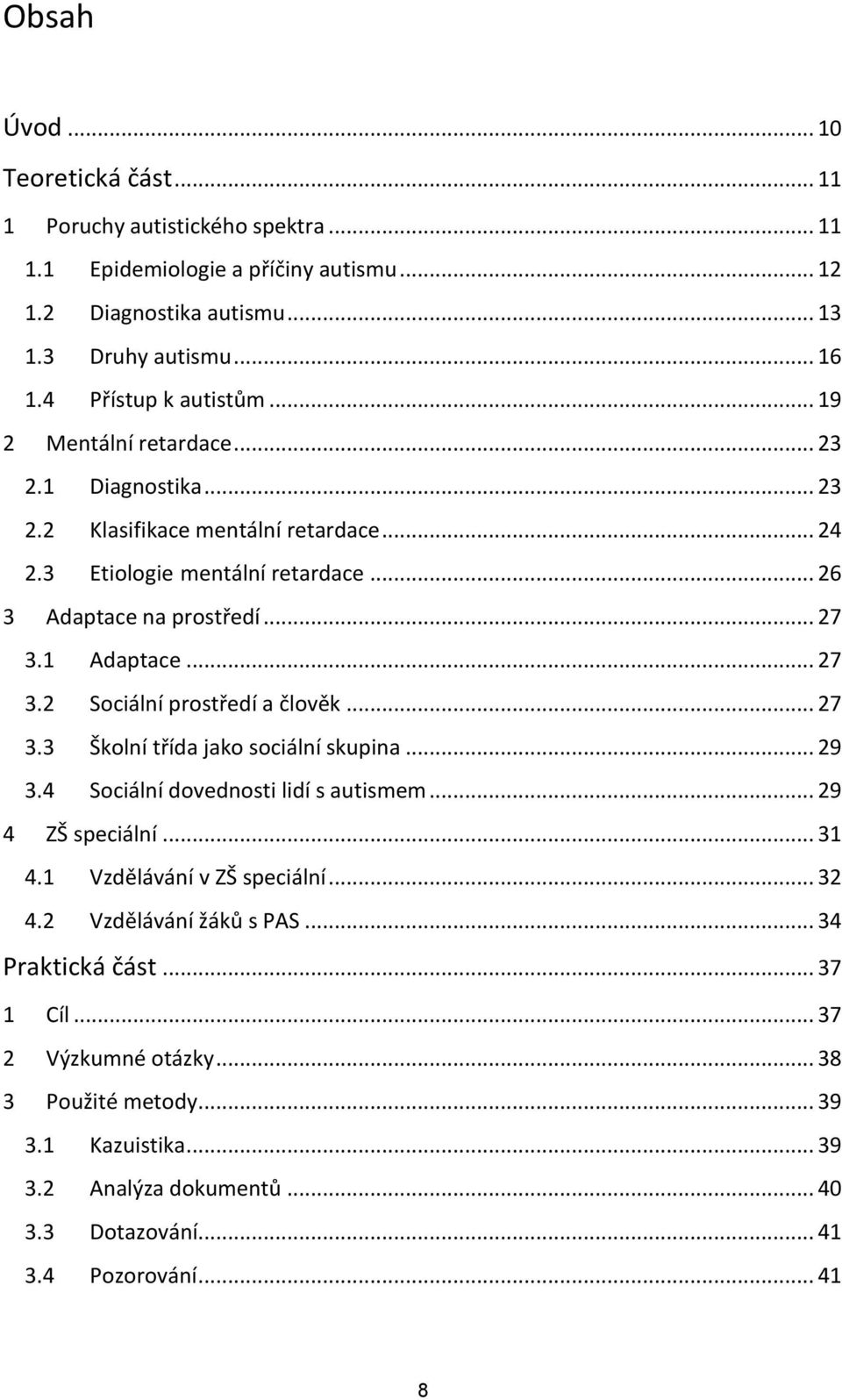 1 Adaptace... 27 3.2 Sociální prostředí a člověk... 27 3.3 Školní třída jako sociální skupina... 29 3.4 Sociální dovednosti lidí s autismem... 29 4 ZŠ speciální... 31 4.