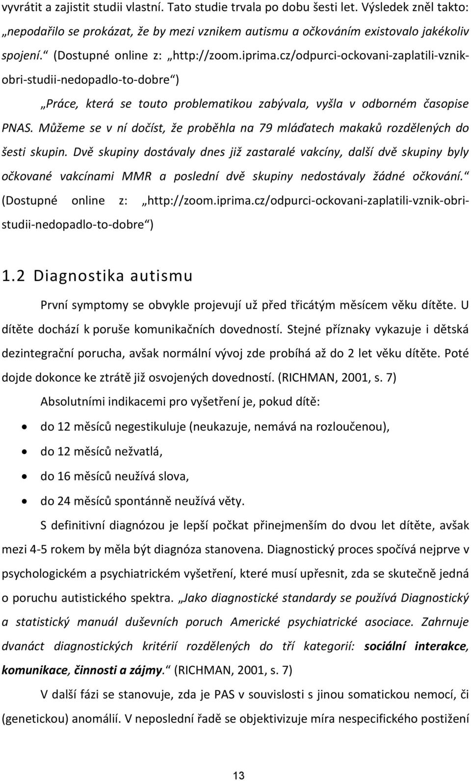 Můžeme se v ní dočíst, že proběhla na 79 mláďatech makaků rozdělených do šesti skupin.