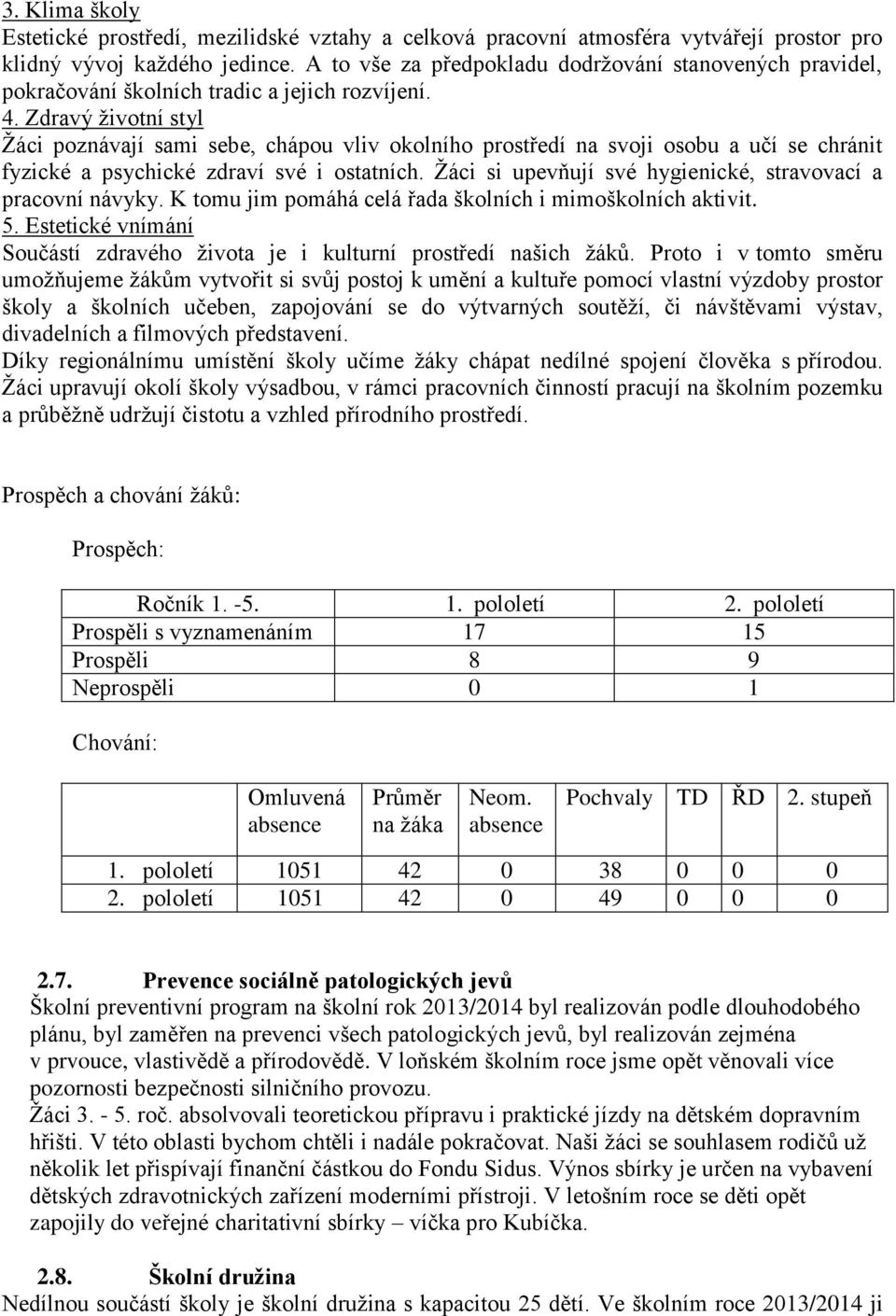 Zdravý životní styl Žáci poznávají sami sebe, chápou vliv okolního prostředí na svoji osobu a učí se chránit fyzické a psychické zdraví své i ostatních.