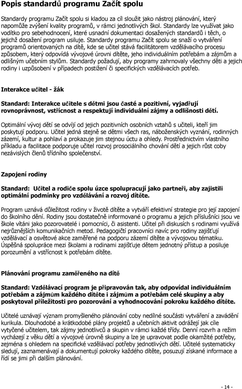 Standardy programu Začít spolu se snaží o vytváření programů orientovaných na dítě, kde se učitel stává facilitátorem vzdělávacího procesu způsobem, který odpovídá vývojové úrovni dítěte, jeho