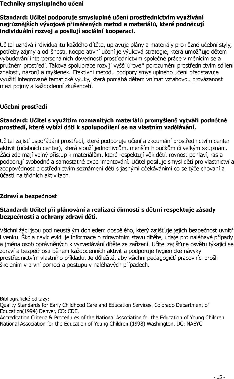 Kooperativní učení je výuková strategie, která umožňuje dětem vybudování interpersonálních dovedností prostřednictvím společné práce v měnícím se a pružném prostředí.