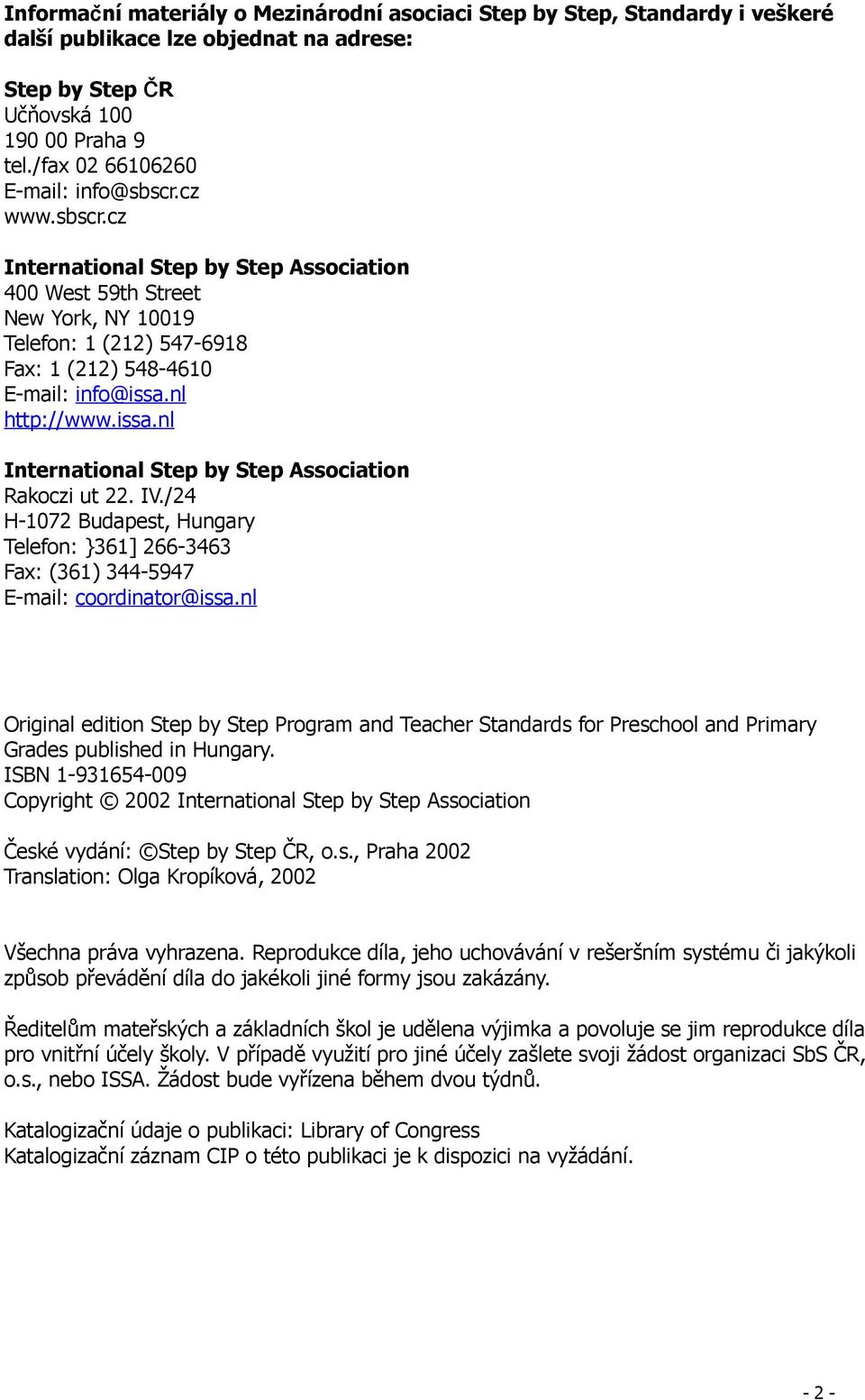 nl http://www.issa.nl International Step by Step Association Rakoczi ut 22. IV./24 H-1072 Budapest, Hungary Telefon: }361] 266-3463 Fax: (361) 344-5947 E-mail: coordinator@issa.