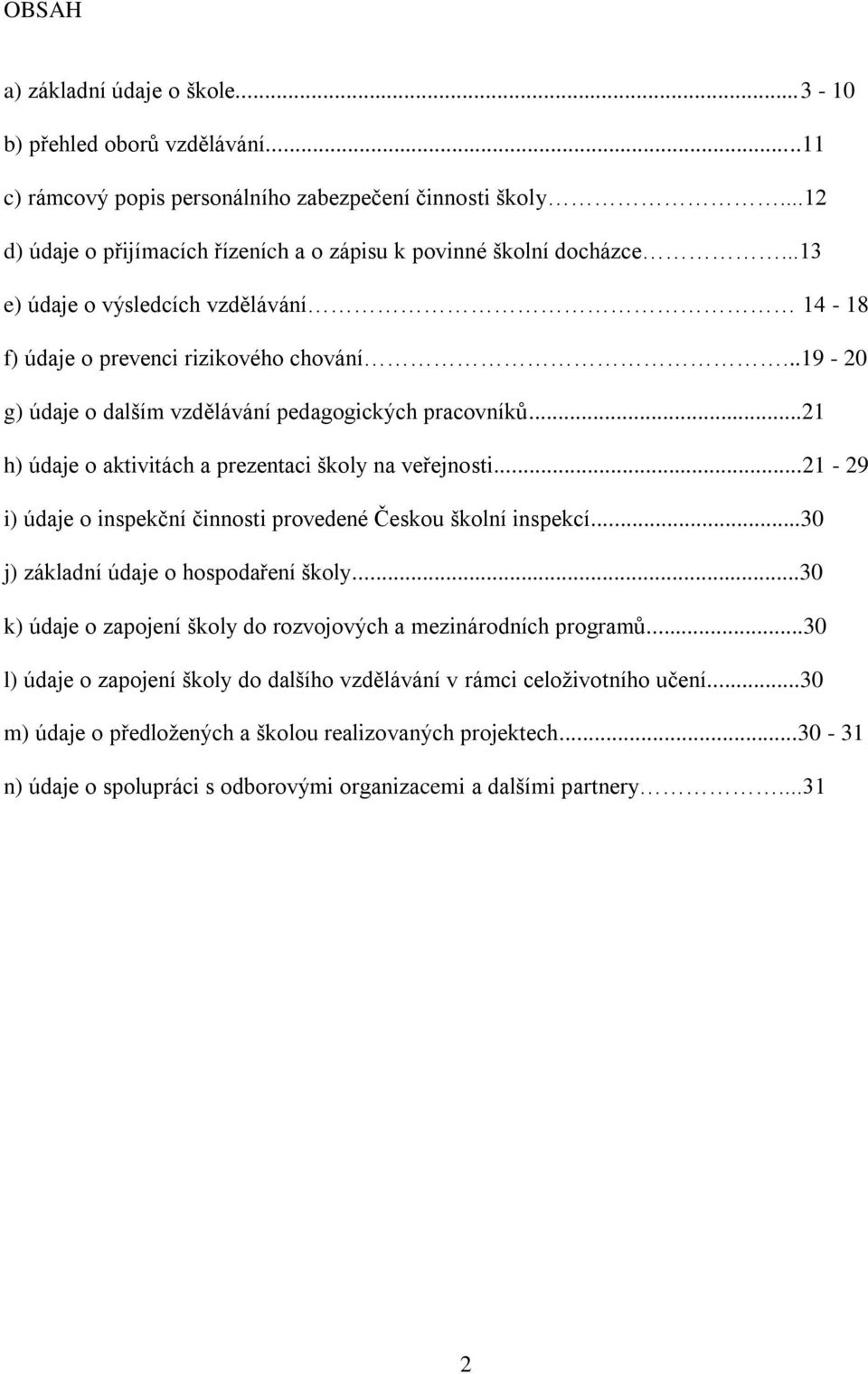 ..19-20 g) údaje o dalším vzdělávání pedagogických pracovníků...21 h) údaje o aktivitách a prezentaci školy na veřejnosti...21-29 i) údaje o inspekční činnosti provedené Českou školní inspekcí.