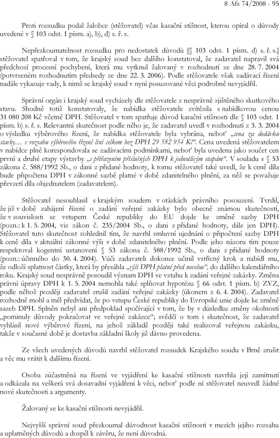 2004 (potvrzeném rozhodnutím předsedy ze dne 22. 3. 2006). Podle stěžovatele však zadávací řízení nadále vykazuje vady, k nimž se krajský soud v nyní posuzované věci podrobně nevyjádřil.