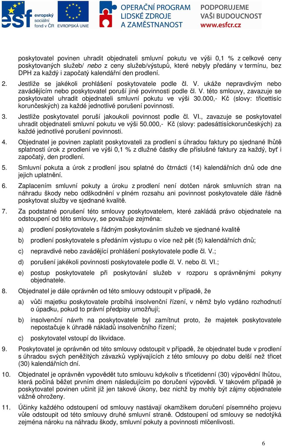 000,- Kč (slovy: třicettisíc korunčeských) za každé jednotlivé porušení povinnosti. 3. Jestliže poskytovatel poruší jakoukoli povinnost podle čl. VI.