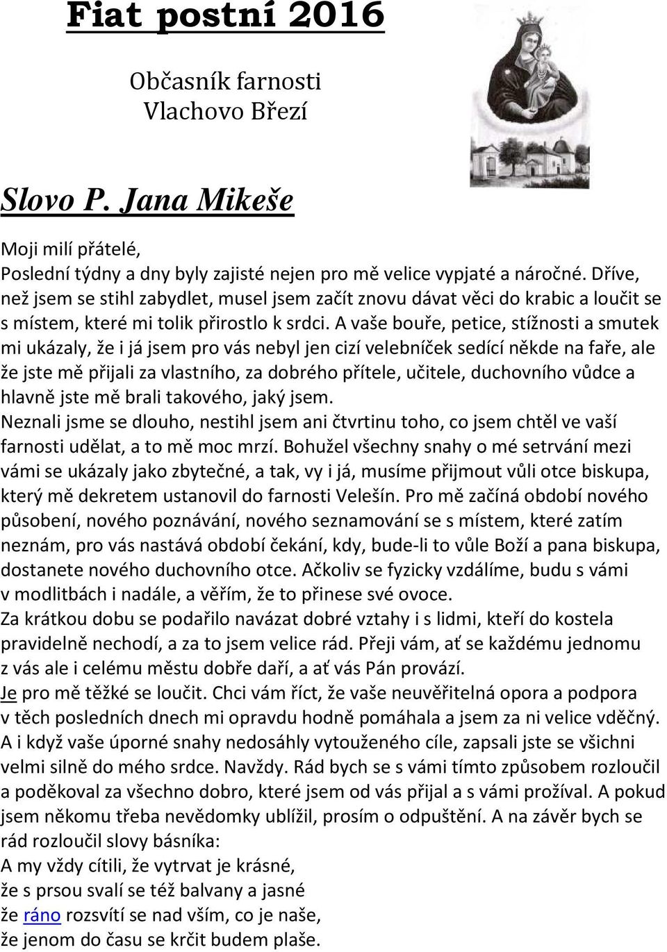 A vaše bouře, petice, stížnosti a smutek mi ukázaly, že i já jsem pro vás nebyl jen cizí velebníček sedící někde na faře, ale že jste mě přijali za vlastního, za dobrého přítele, učitele, duchovního