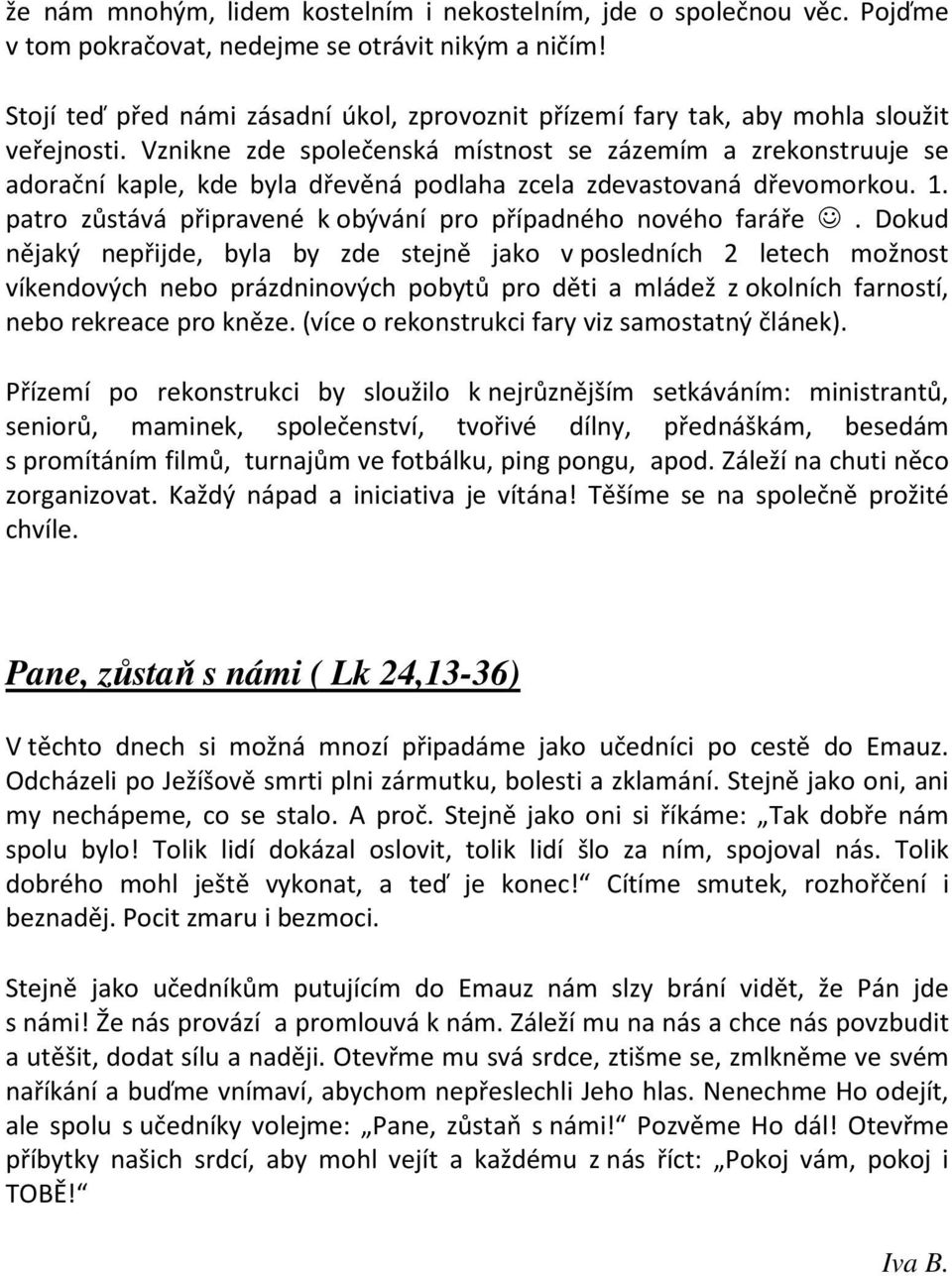 Vznikne zde společenská místnost se zázemím a zrekonstruuje se adorační kaple, kde byla dřevěná podlaha zcela zdevastovaná dřevomorkou. 1.