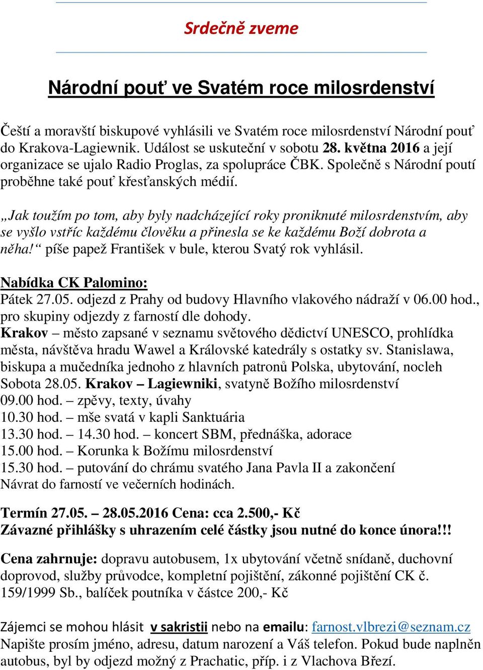 Jak toužím po tom, aby byly nadcházející roky proniknuté milosrdenstvím, aby se vyšlo vstříc každému člověku a přinesla se ke každému Boží dobrota a něha!