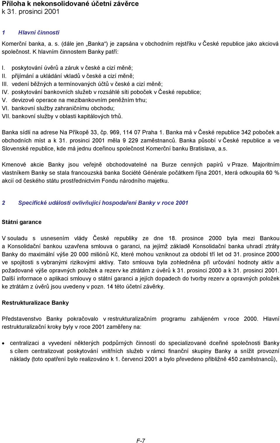 vedení běžných a termínovaných účtů v české a cizí měně; IV. poskytování bankovních služeb v rozsáhlé síti poboček v České republice; V. devizové operace na mezibankovním peněžním trhu; VI.