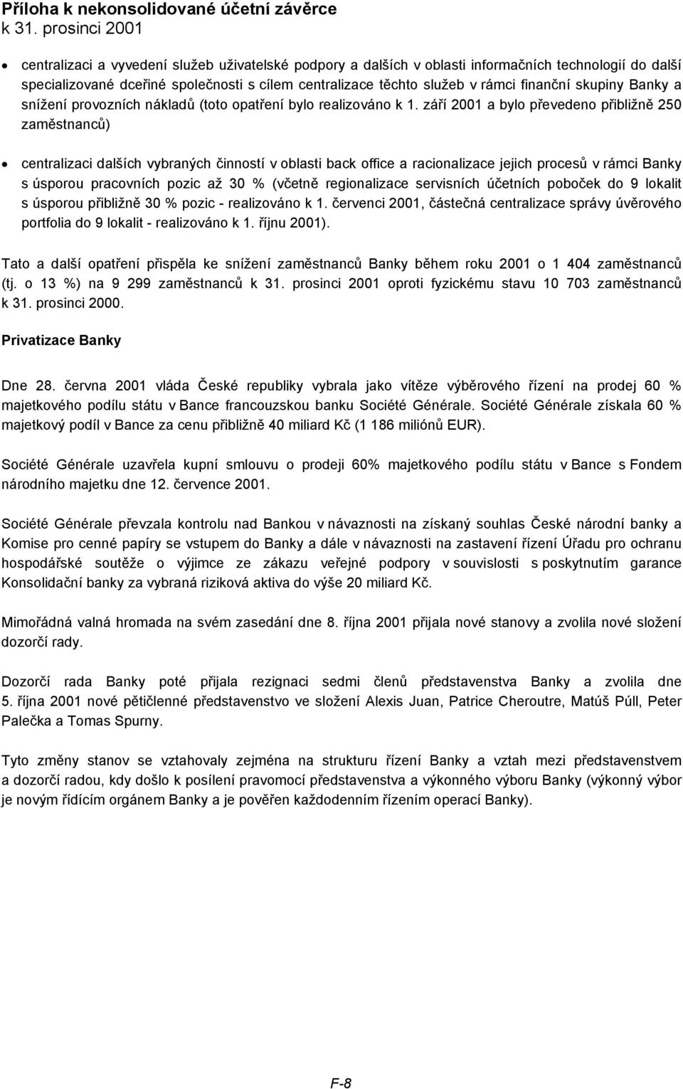 září 2001 a bylo převedeno přibližně 250 zaměstnanců) centralizaci dalších vybraných činností v oblasti back office a racionalizace jejich procesů v rámci Banky s úsporou pracovních pozic až 30 %