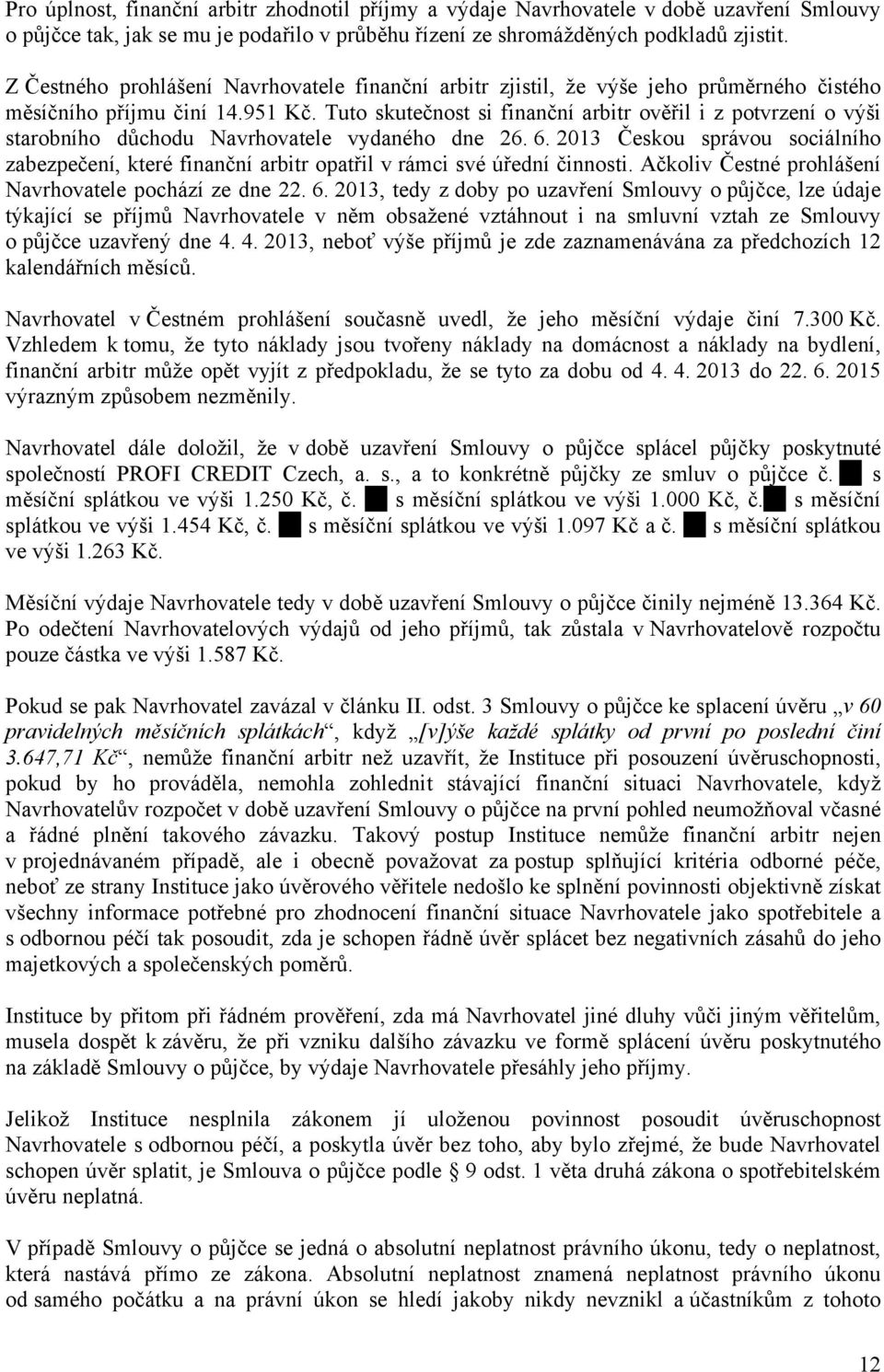 Tuto skutečnost si finanční arbitr ověřil i z potvrzení o výši starobního důchodu Navrhovatele vydaného dne 26. 6.