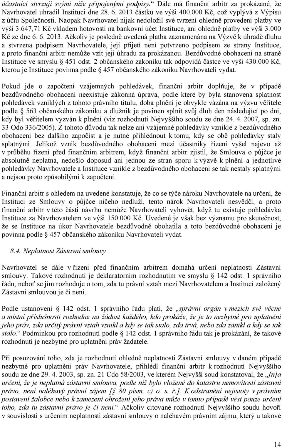 647,71 Kč vkladem hotovosti na bankovní účet Instituce, ani ohledně platby ve výši 3.000 Kč ze dne 6. 6. 2013.