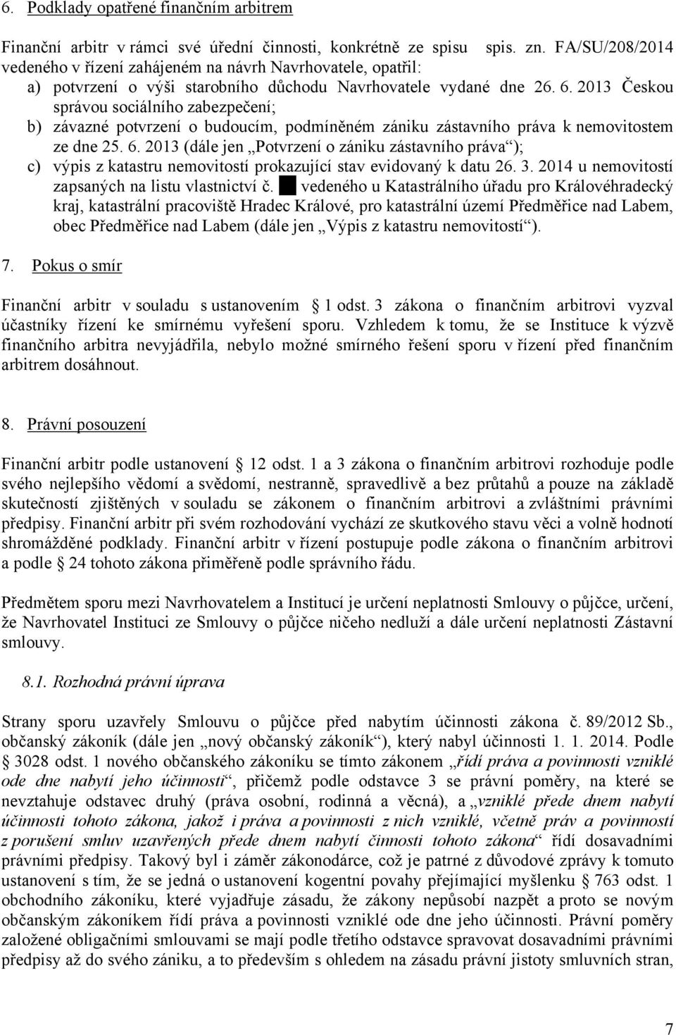 2013 Českou správou sociálního zabezpečení; b) závazné potvrzení o budoucím, podmíněném zániku zástavního práva k nemovitostem ze dne 25. 6.