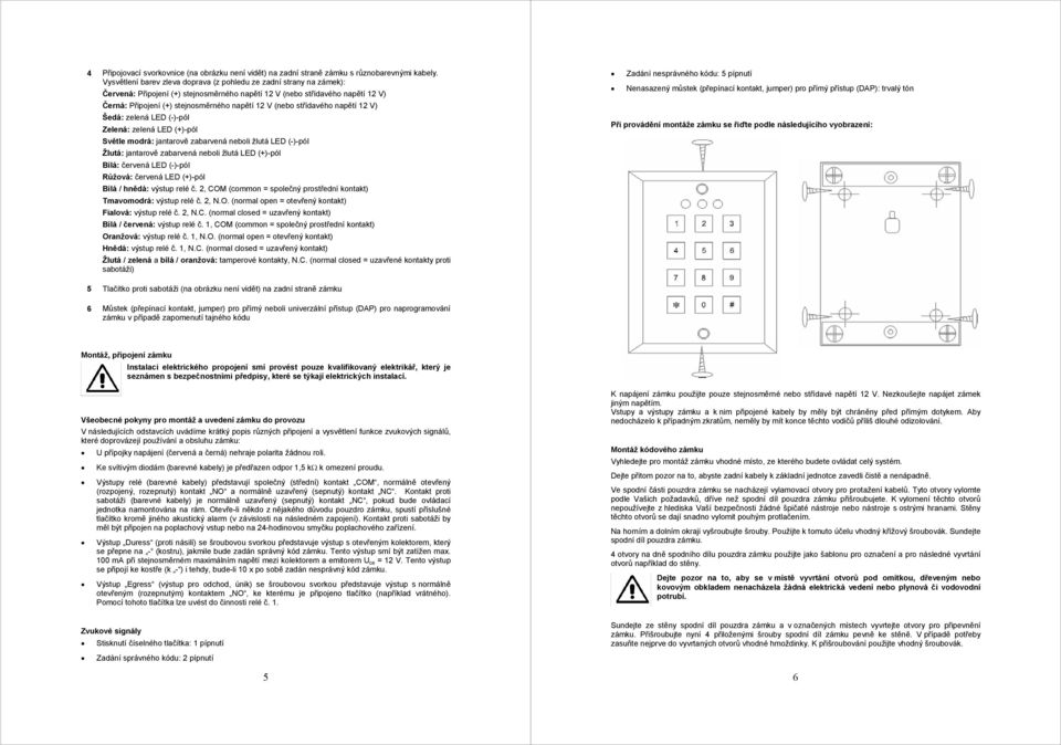 (nebo střídavého napětí 12 V) Šedá: zelená LED (-)-pól Zelená: zelená LED (+)-pól Světle modrá: jantarově zabarvená neboli žlutá LED (-)-pól Žlutá: jantarově zabarvená neboli žlutá LED (+)-pól Bílá: