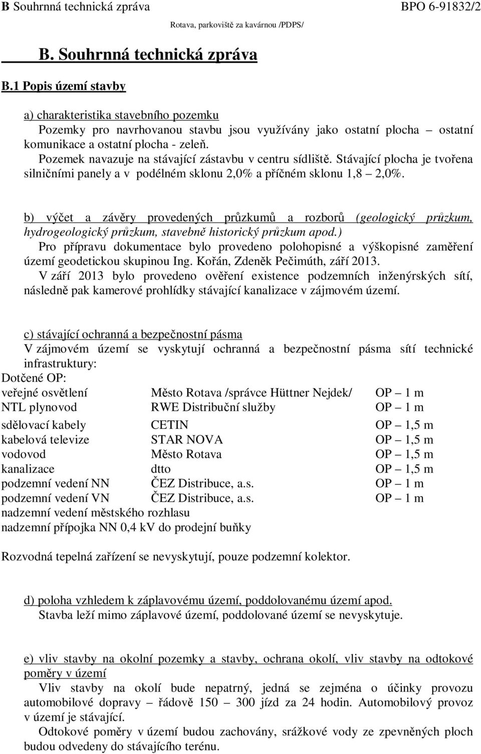 b) výčet a závěry provedených průzkumů a rozborů (geologický průzkum, hydrogeologický průzkum, stavebně historický průzkum apod.