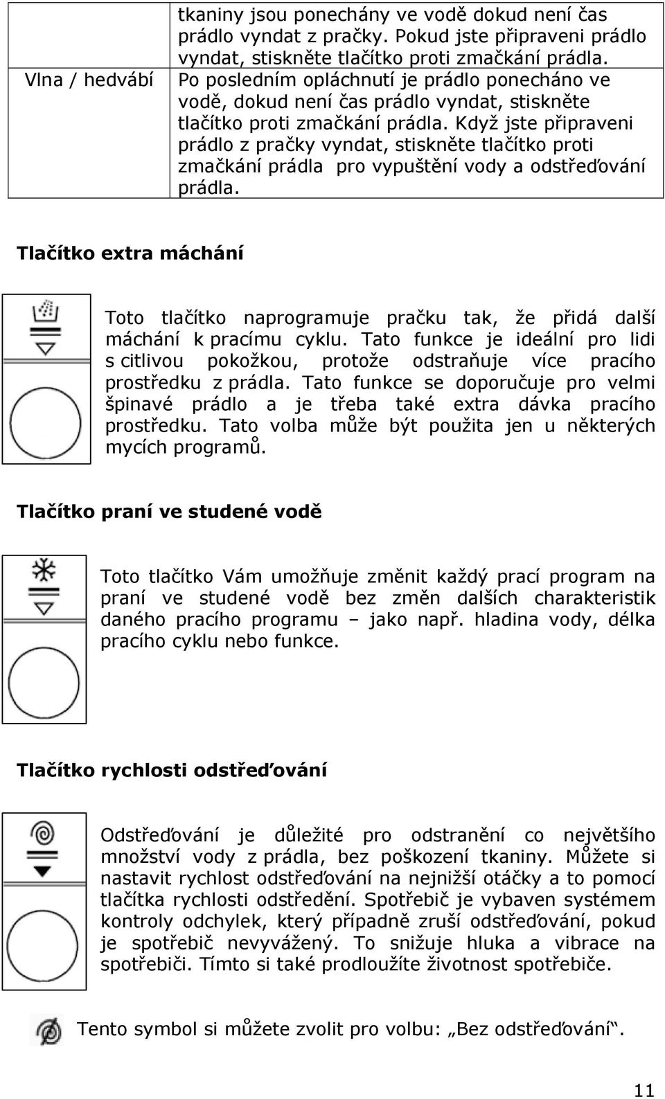 Když jste připraveni prádlo z pračky vyndat, stiskněte tlačítko proti zmačkání prádla pro vypuštění vody a odstřeďování prádla.