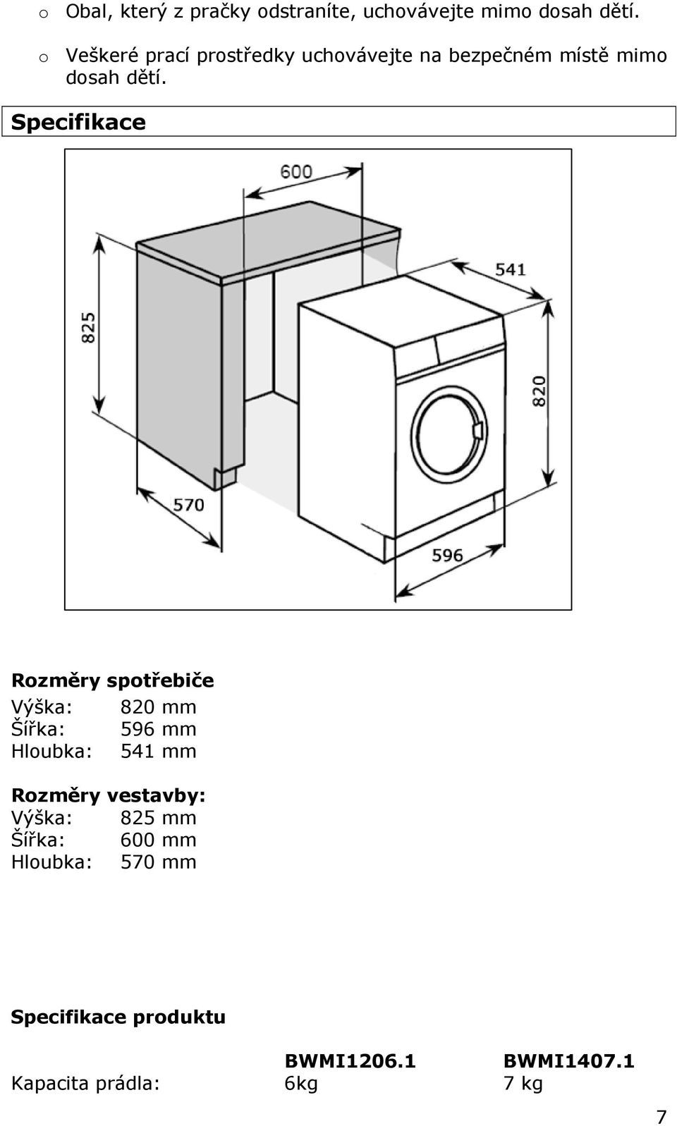 Specifikace Rozměry spotřebiče Výška: 820 mm Šířka: 596 mm Hloubka: 541 mm Rozměry