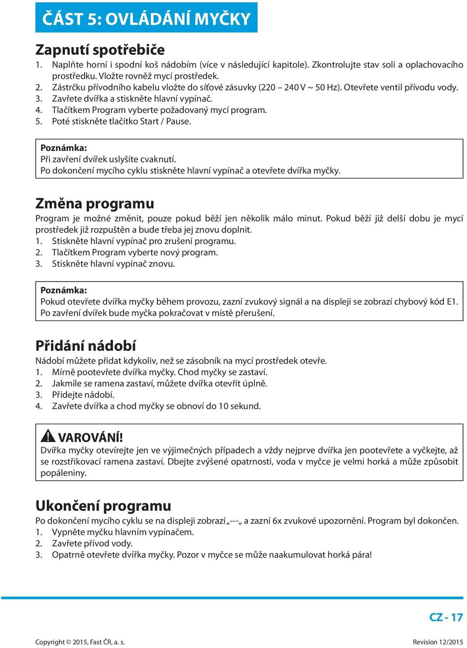 Tlačítkem Program vyberte požadovaný mycí program. 5. Poté stiskněte tlačítko Start / Pause. Poznámka: Při zavření dvířek uslyšíte cvaknutí.