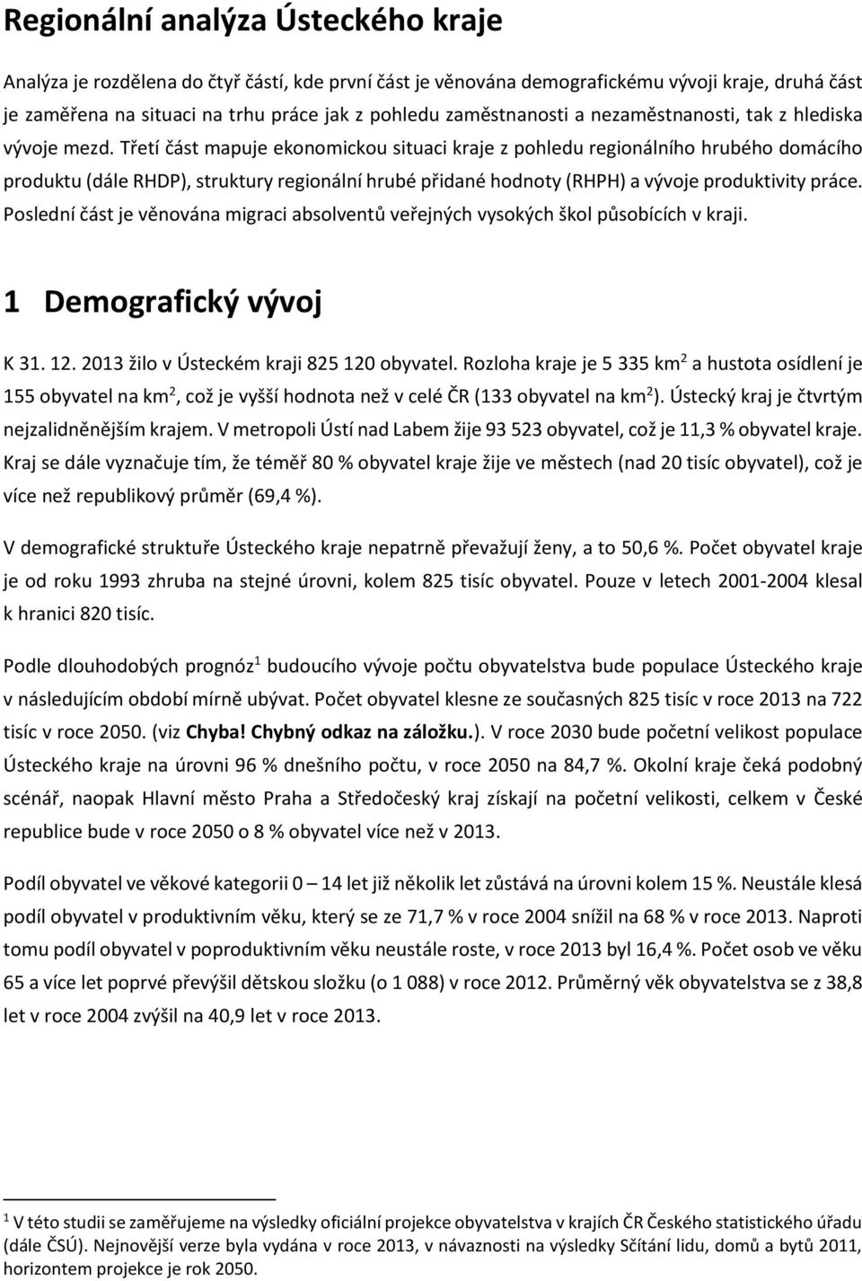 Třetí část mapuje ekonomickou situaci kraje z pohledu regionálního hrubého domácího produktu (dále RHDP), struktury regionální hrubé přidané hodnoty (RHPH) a vývoje produktivity práce.