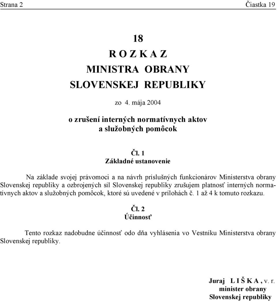 Slovenskej republiky zrušujem platnosť interných normatívnych aktov a služobných pomôcok, ktoré sú uvedené v prílohách č. 1 až 4 k tomuto rozkazu. Čl.