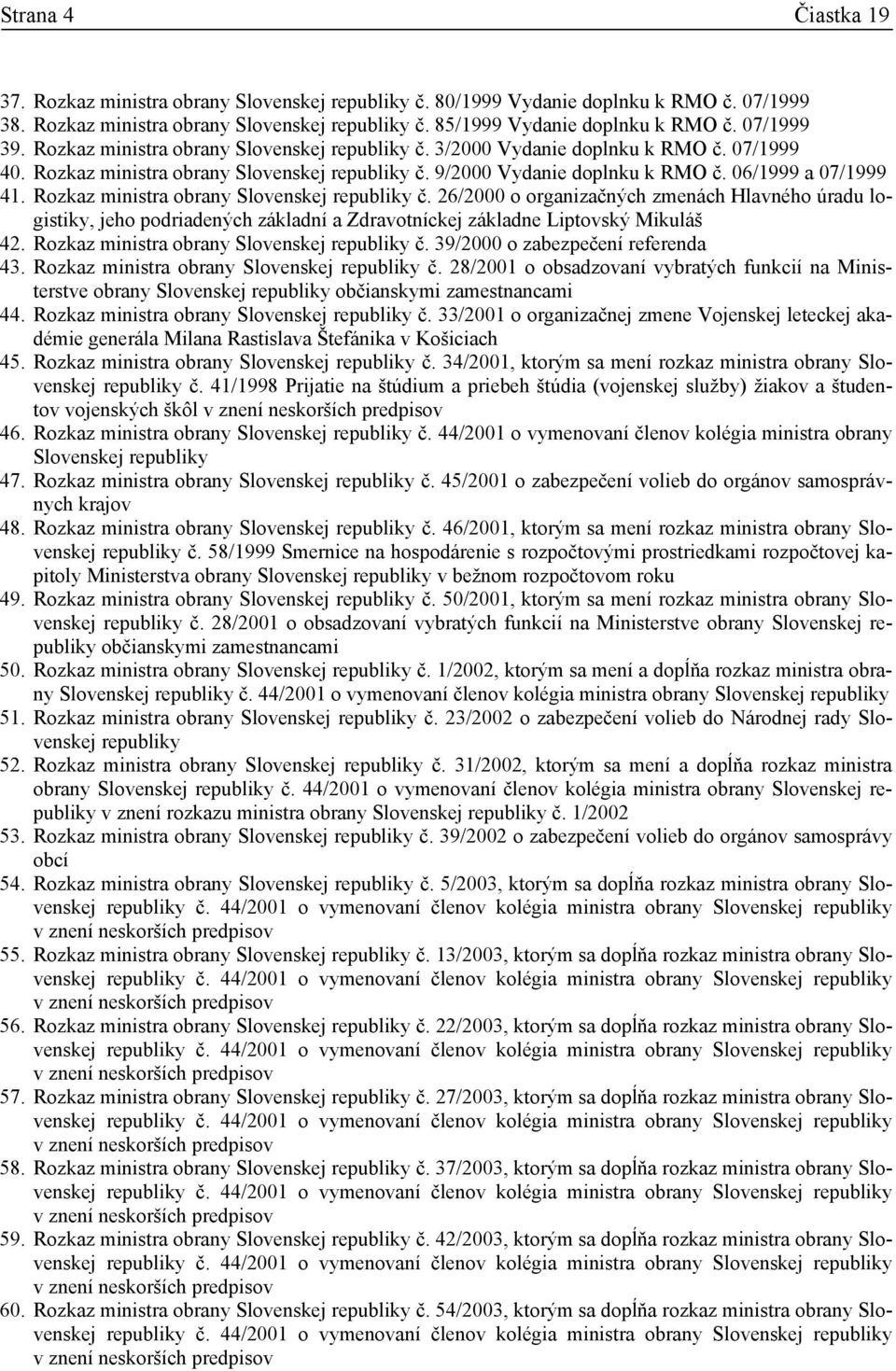 06/1999 a 07/1999 41. Rozkaz ministra obrany Slovenskej republiky č. 26/2000 o organizačných zmenách Hlavného úradu logistiky, jeho podriadených základní a Zdravotníckej základne Liptovský Mikuláš 42.