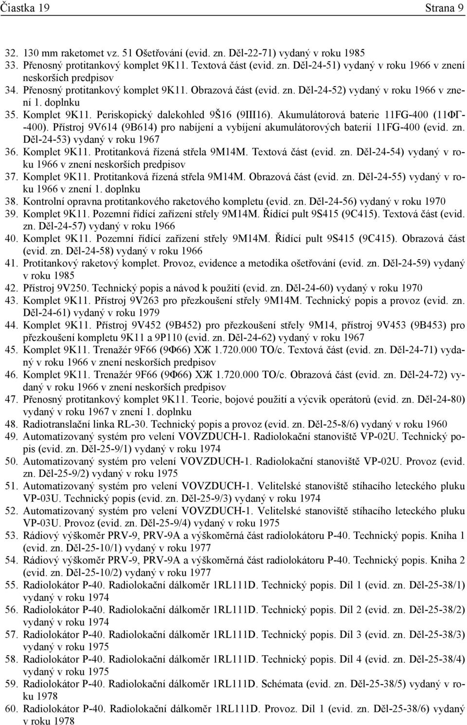 Akumulátorová baterie 11FG-400 (11ΦΓ- -400). Přístroj 9V614 (9B614) pro nabíjení a vybíjení akumulátorových baterií 11FG-400 (evid. zn. Děl-24-53) vydaný v roku 1967 36. Komplet 9K11.