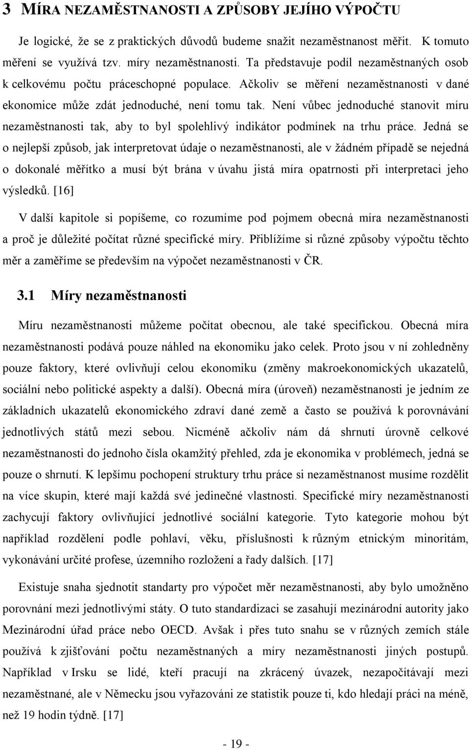 Není vůbec jednoduché stanovit míru nezaměstnanosti tak, aby to byl spolehlivý indikátor podmínek na trhu práce.