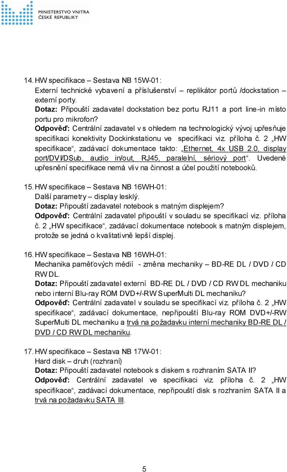 Odpověď: Centrální zadavatel v s ohledem na technologický vývoj upřesňuje specifikaci konektivity Dockinkstationu ve specifikaci viz. příloha č.