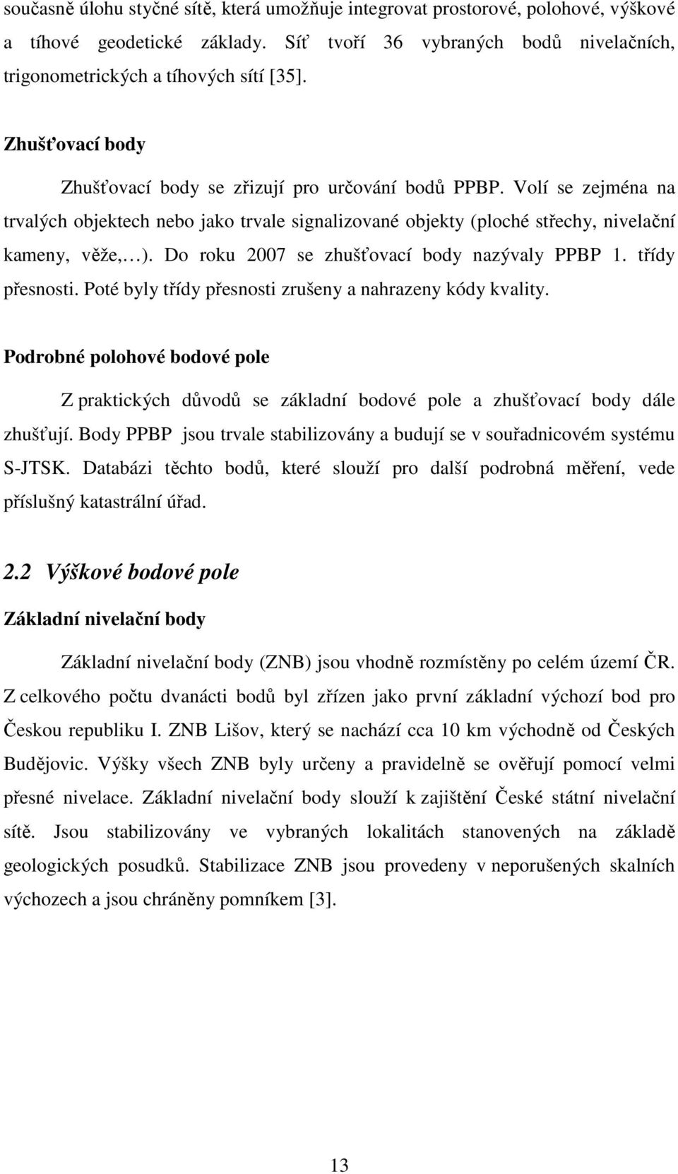 Do roku 2007 se zhušťovací body nazývaly PPBP 1. třídy přesnosti. Poté byly třídy přesnosti zrušeny a nahrazeny kódy kvality.