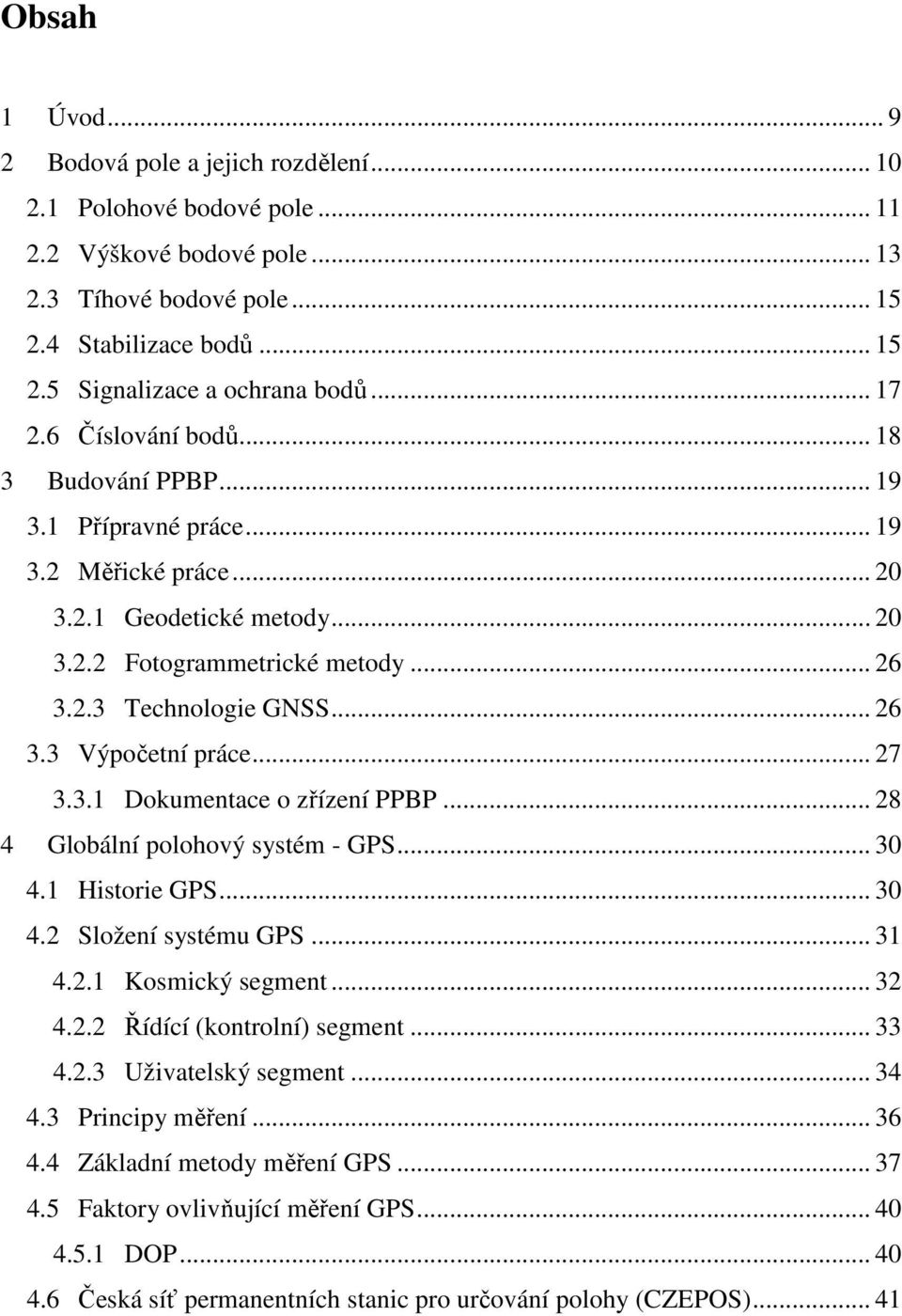 .. 27 3.3.1 Dokumentace o zřízení PPBP... 28 4 Globální polohový systém - GPS... 30 4.1 Historie GPS... 30 4.2 Složení systému GPS... 31 4.2.1 Kosmický segment... 32 4.2.2 Řídící (kontrolní) segment.