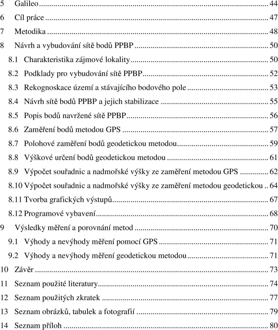 7 Polohové zaměření bodů geodetickou metodou... 59 8.8 Výškové určení bodů geodetickou metodou... 61 8.9 Výpočet souřadnic a nadmořské výšky ze zaměření metodou GPS... 62 8.