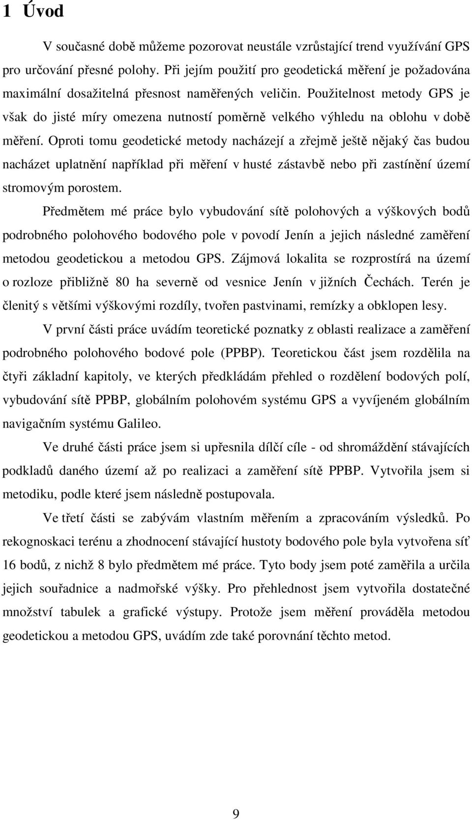 Použitelnost metody GPS je však do jisté míry omezena nutností poměrně velkého výhledu na oblohu v době měření.