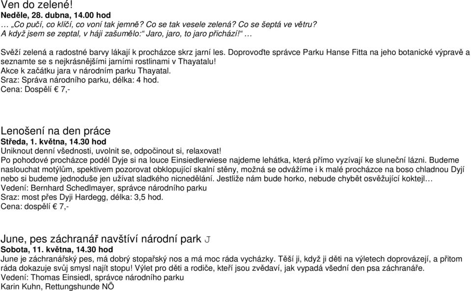 Akce k začátku jara v národním parku Thayatal. Sraz: Správa národního parku, délka: 4 hod. Cena: Dospělí 7,- Lenošení na den práce Středa, 1. května, 14.