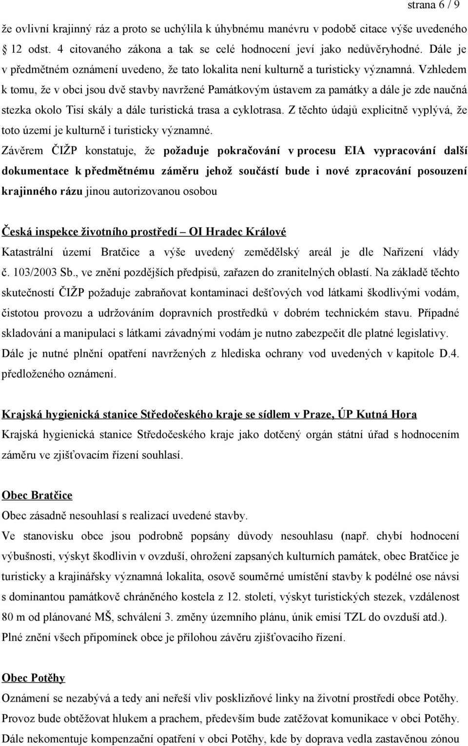 Vzhledem k tomu, že v obci jsou dvě stavby navržené Památkovým ústavem za památky a dále je zde naučná stezka okolo Tisí skály a dále turistická trasa a cyklotrasa.