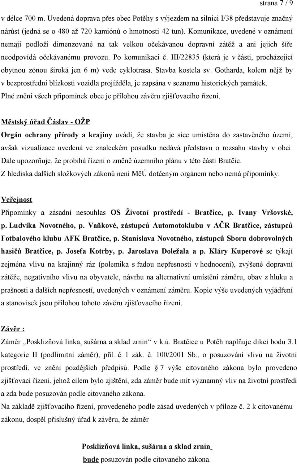 III/22835 (která je v části, procházející obytnou zónou široká jen 6 m) vede cyklotrasa. Stavba kostela sv.