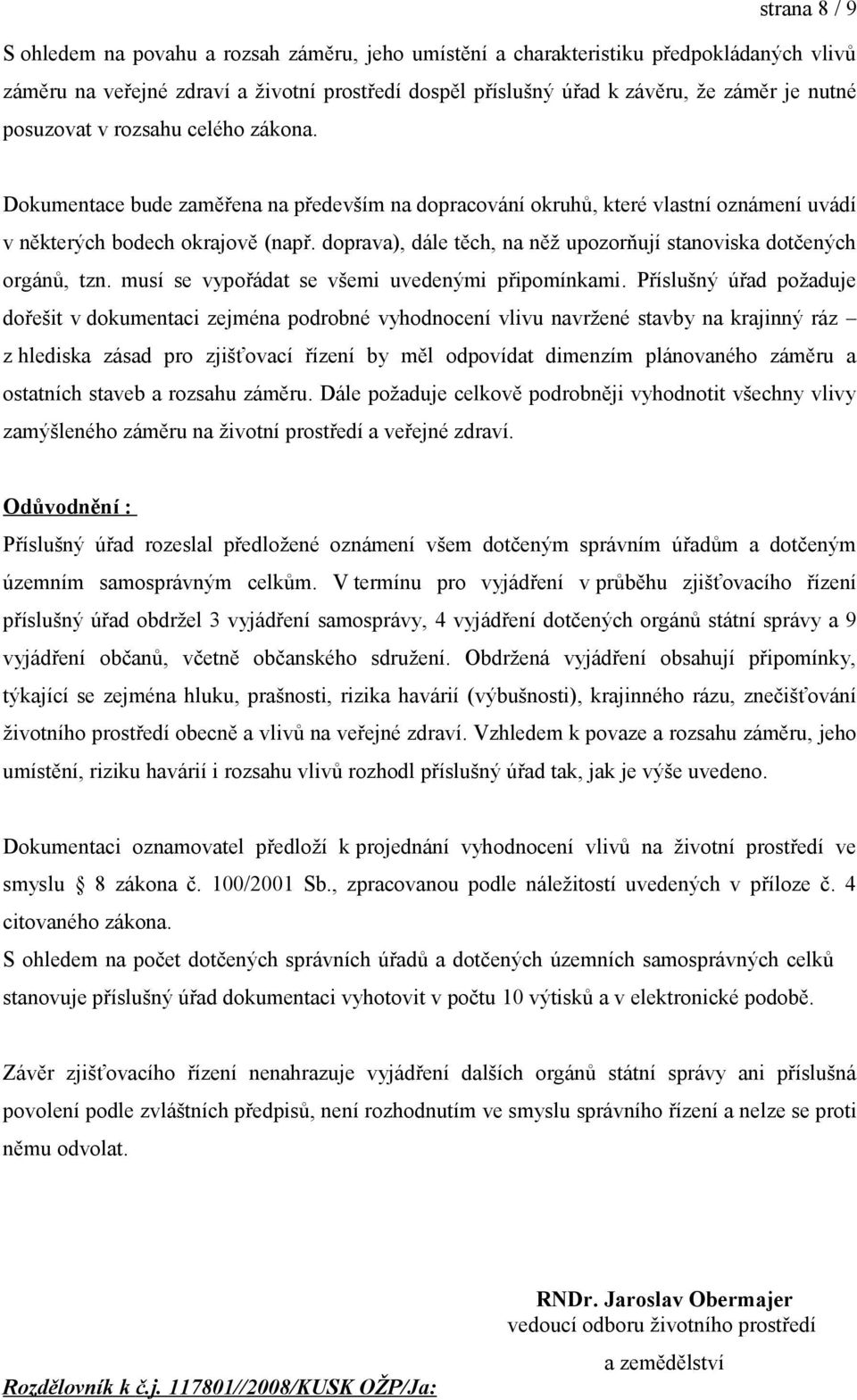 doprava), dále těch, na něž upozorňují stanoviska dotčených orgánů, tzn. musí se vypořádat se všemi uvedenými připomínkami.