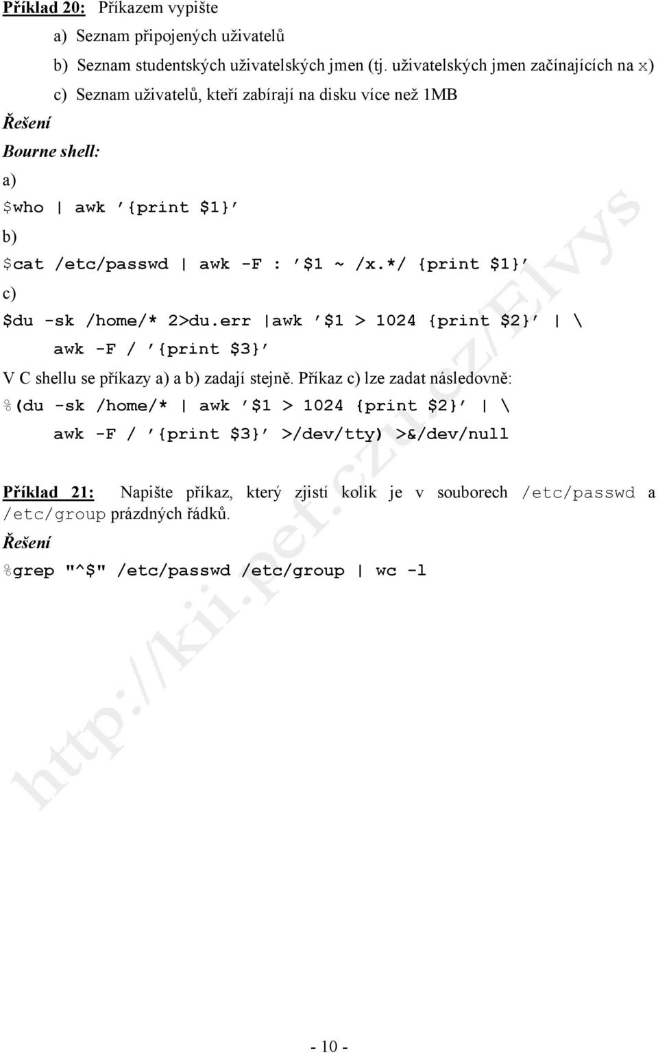 */ {print $1} c) $du -sk /home/* 2>du.err awk $1 > 1024 {print $2} \ awk -F / {print $3} V C shellu se příkazy a) a b) zadají stejně.