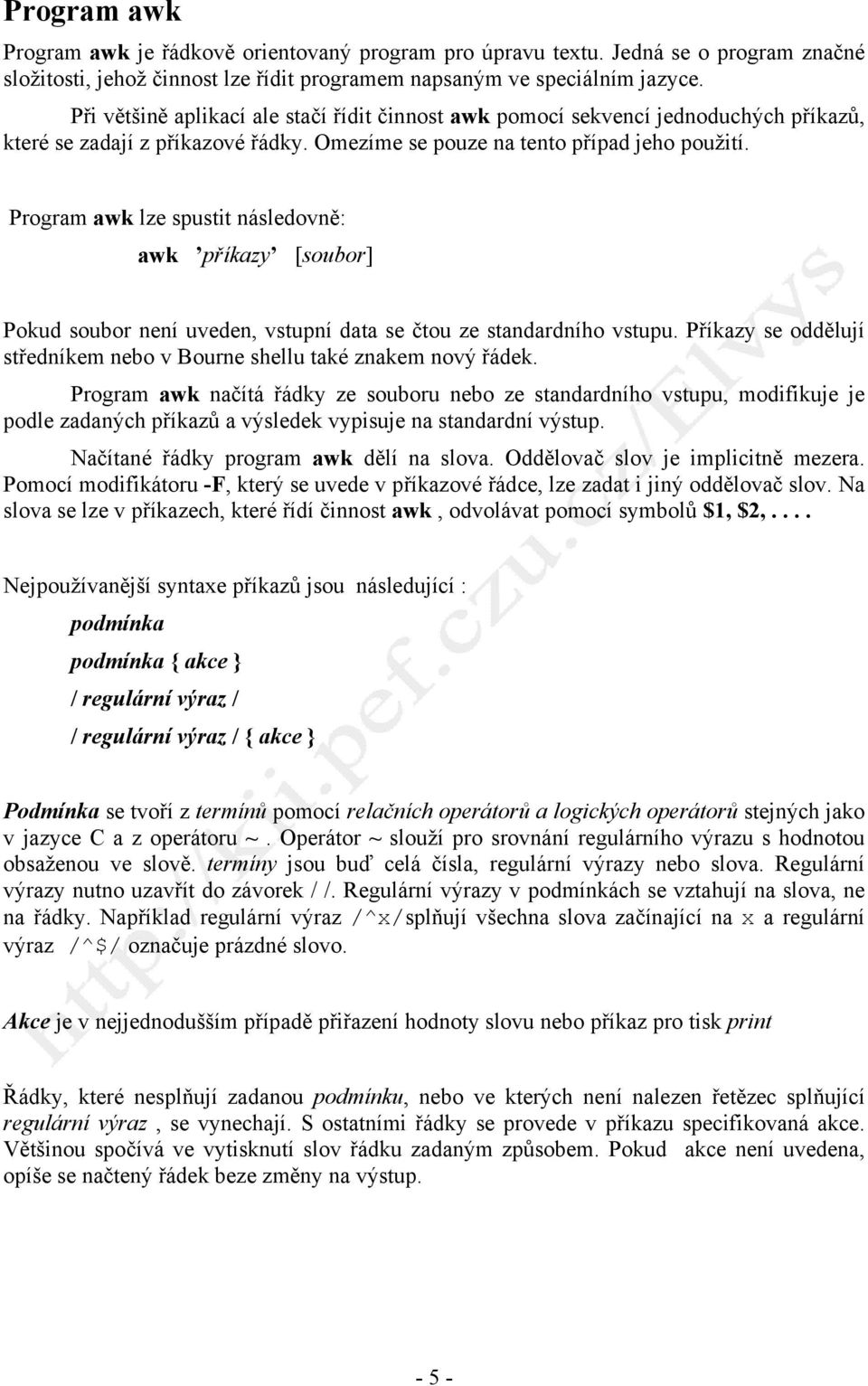 Program awk lze spustit následovně: awk příkazy [soubor] Pokud soubor není uveden, vstupní data se čtou ze standardního vstupu.