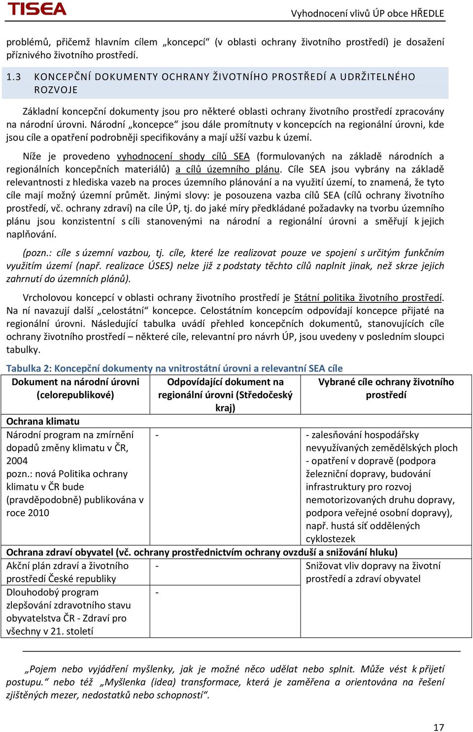 Národní koncepce jsou dále promítnuty v koncepcích na regionální úrovni, kde jsou cíle a opatření podrobněji specifikovány a mají užší vazbu k území.