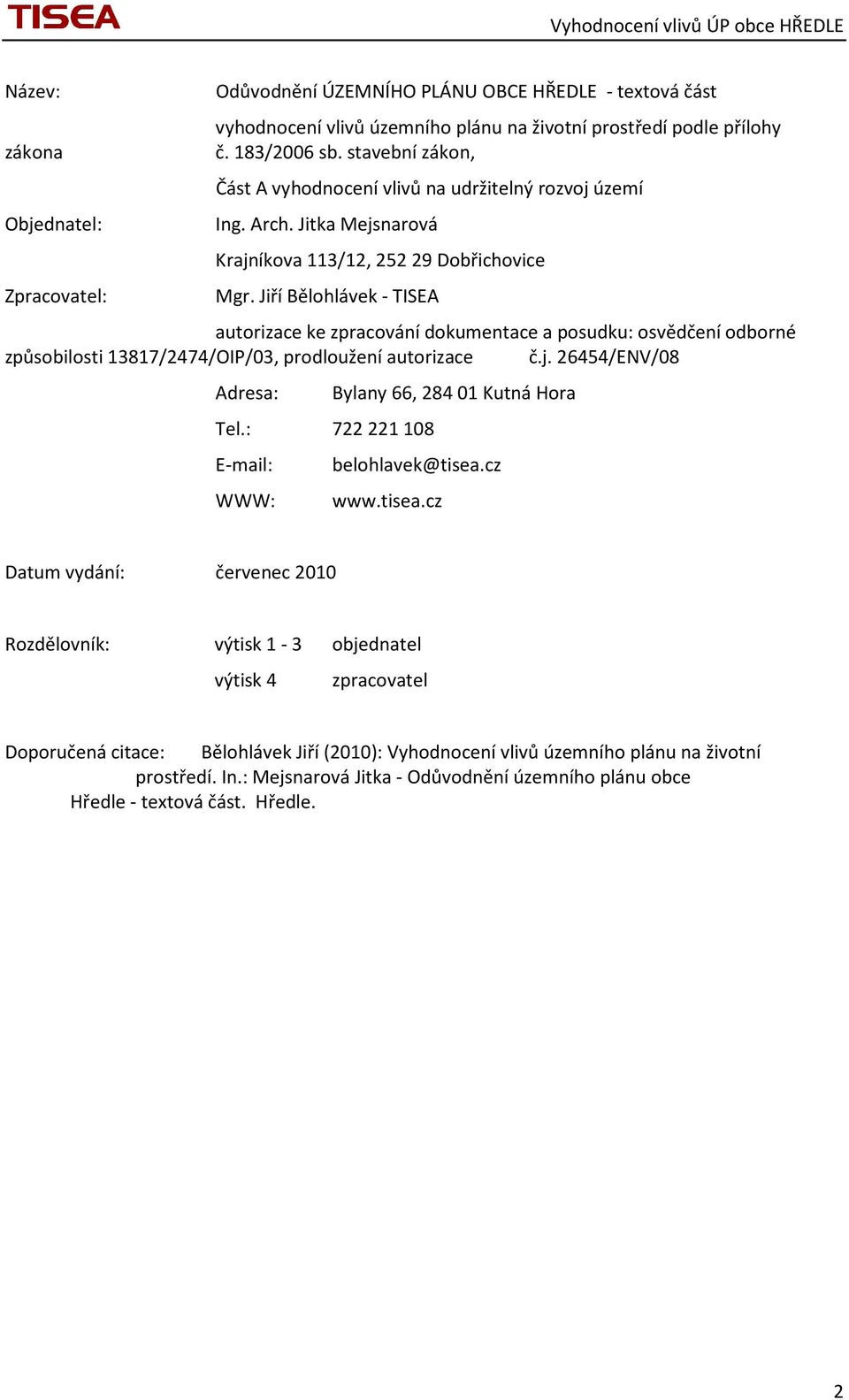 Jiří Bělohlávek - TISEA autorizace ke zpracování dokumentace a posudku: osvědčení odborné způsobilosti 13817/2474/OIP/03, prodloužení autorizace č.j. 26454/ENV/08 Adresa: Tel.