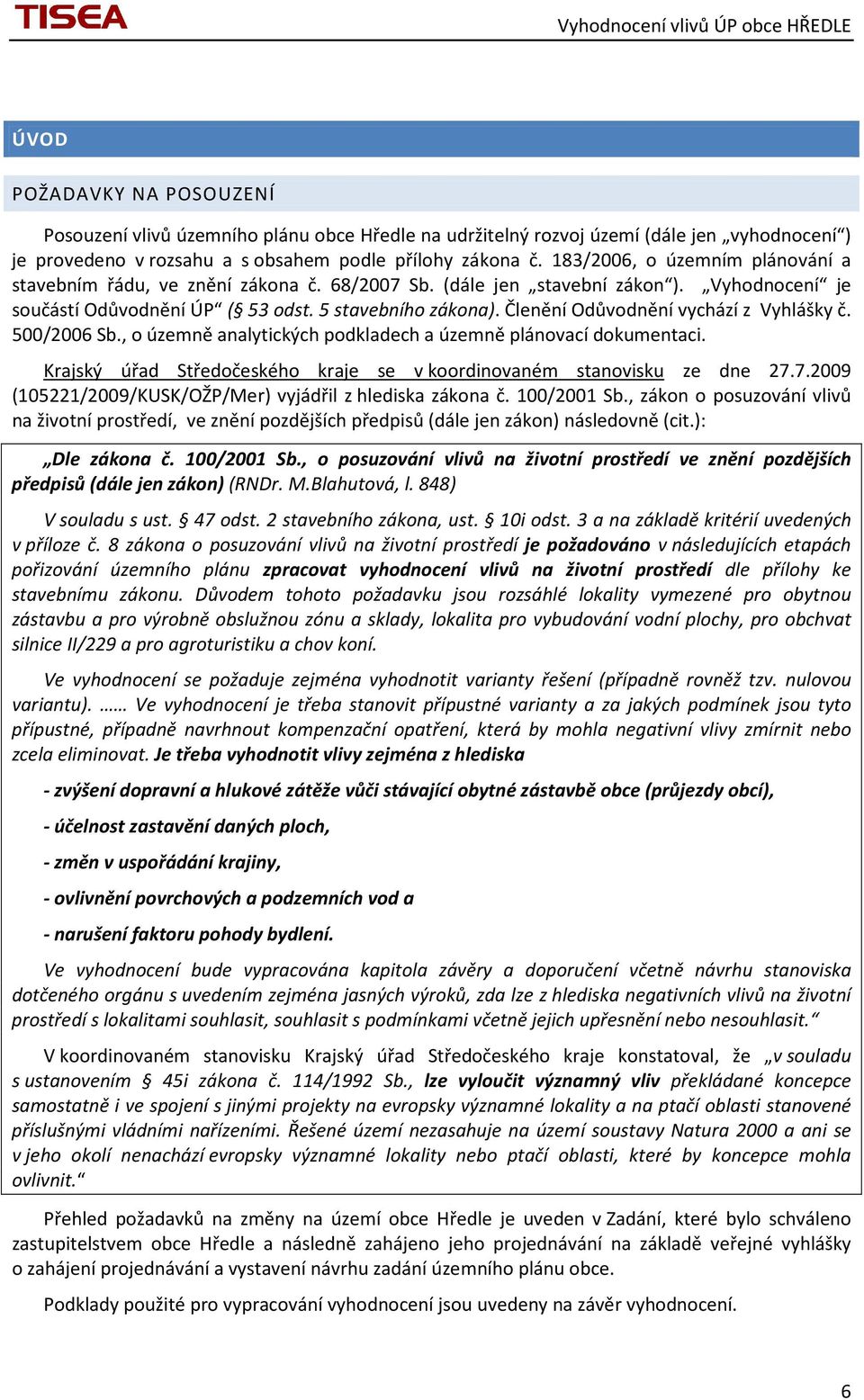 Členění Odůvodnění vychází z Vyhlášky č. 500/2006 Sb., o územně analytických podkladech a územně plánovací dokumentaci. Krajský úřad Středočeského kraje se v koordinovaném stanovisku ze dne 27.