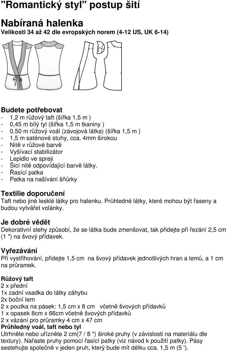 - Řasící patka - Patka na našívání šňůrky Textilie doporučení Taft nebo jiné lesklé látky pro halenku. Průhledné látky, které mohou být řaseny a budou vytvářet volánky.