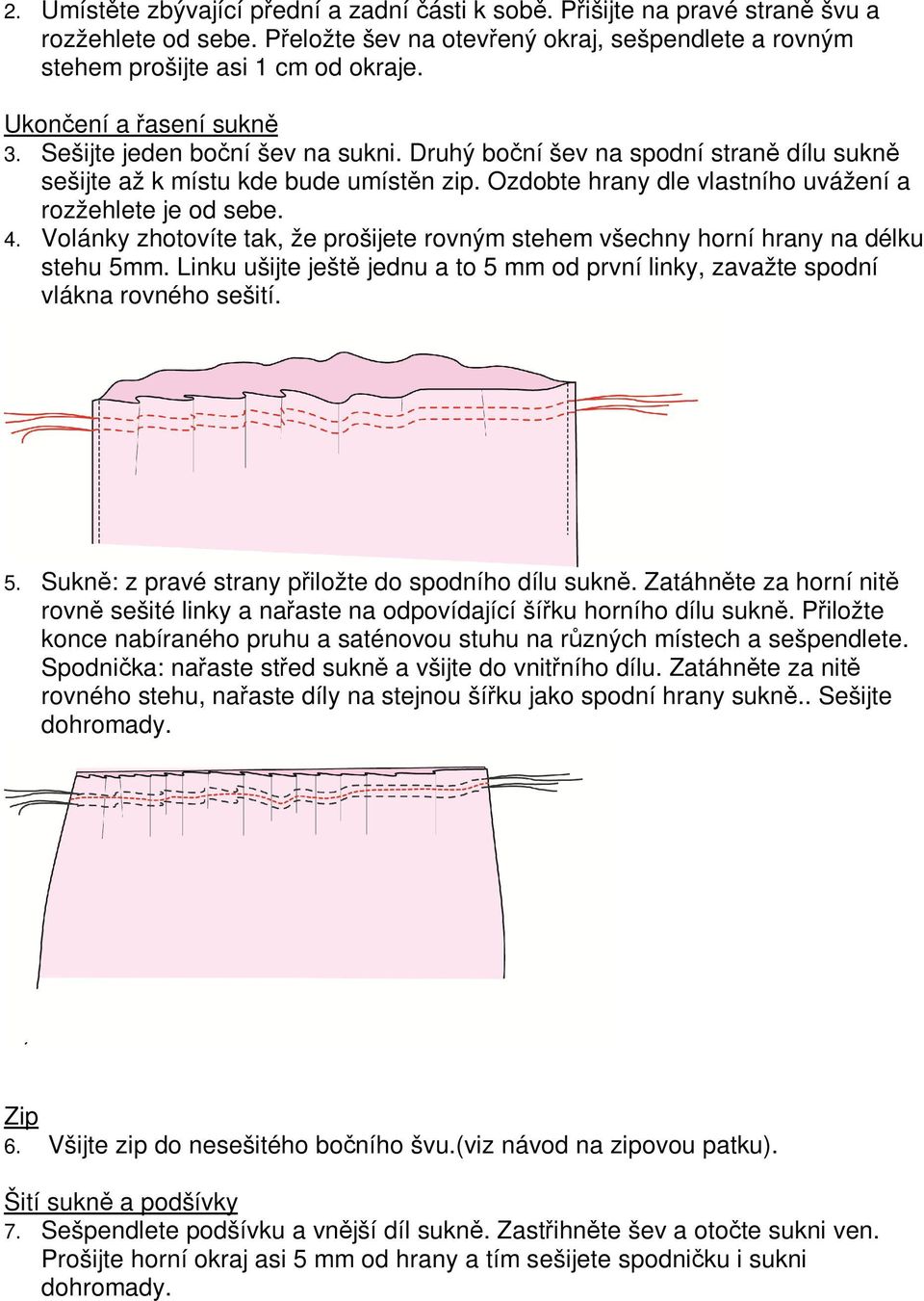 Ozdobte hrany dle vlastního uvážení a rozžehlete je od sebe. 4. Volánky zhotovíte tak, že prošijete rovným stehem všechny horní hrany na délku stehu 5mm.