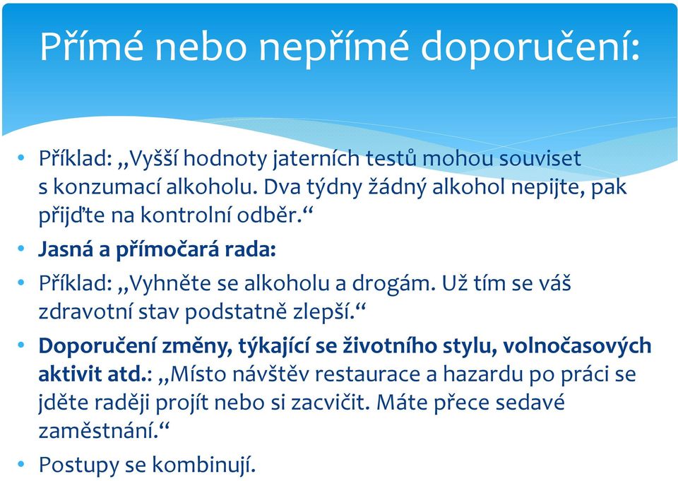 Jasná a přímočará rada: Příklad: Vyhněte se alkoholu a drogám. Už tím se váš zdravotní stav podstatně zlepší.